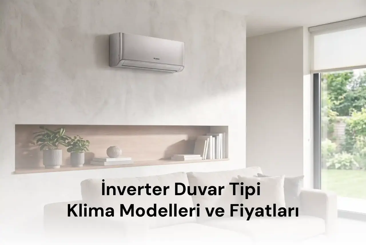 İnverter Duvar Tipi Klima Modelleri ve Fiyatları